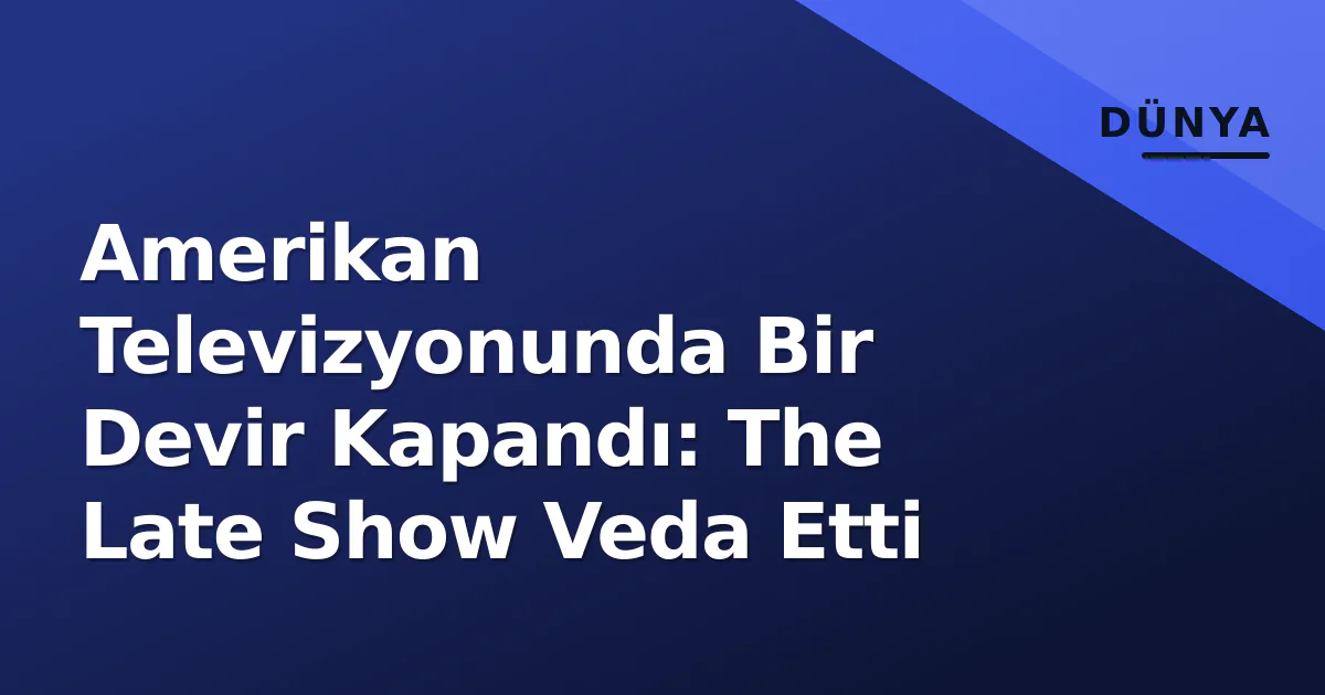 Amerikan Televizyonunda Bir Devir Kapandı: The Late Show Veda Etti Amerikan Televizyonunda Bir Devir Kapandı: The Late Show Veda Etti