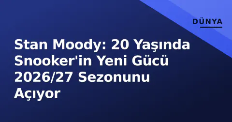 Stan Moody: 20 Yaşında Snooker'in Yeni Gücü 2026/27 Sezonunu Açıyor