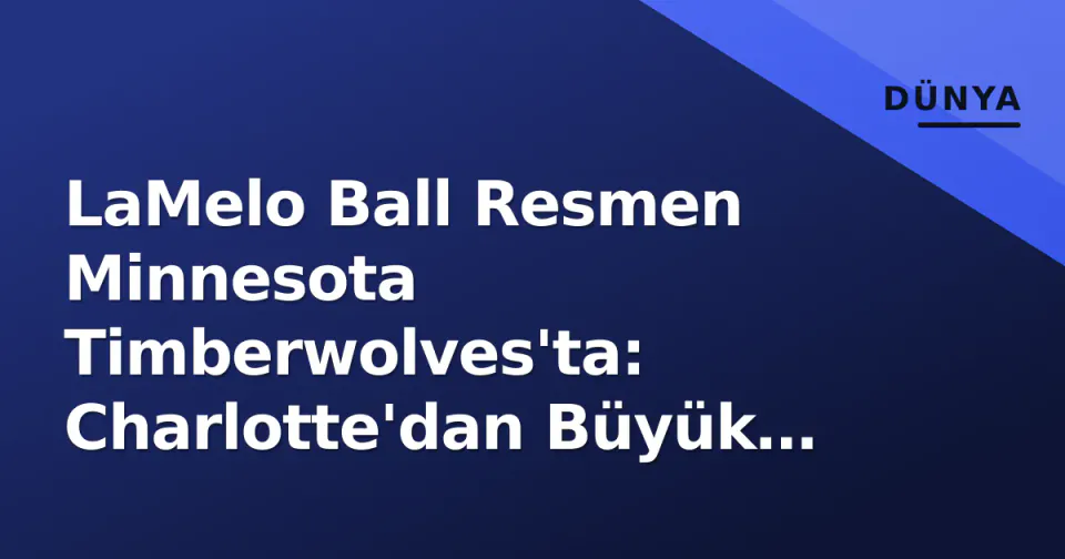 LaMelo Ball Resmen Minnesota Timberwolves'ta: Charlotte'dan Büyük Takas Tamamlandı görseli