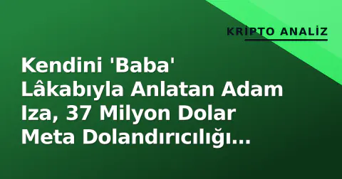 Kendini 'Baba' Lâkabıyla Anlatan Adam Iza, 37 Milyon Dolar Meta Dolandırıcılığı için 6 Yıl Hapis Cezası Aldı