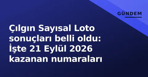 Çılgın Sayısal Loto sonuçları belli oldu: İşte 21 Eylül 2026 kazanan numaraları