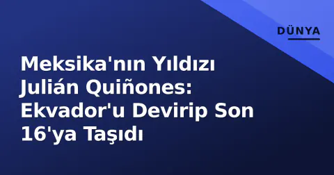 Meksika'nın Yıldızı Julián Quiñones: Ekvador'u Devirip Son 16'ya Taşıdı