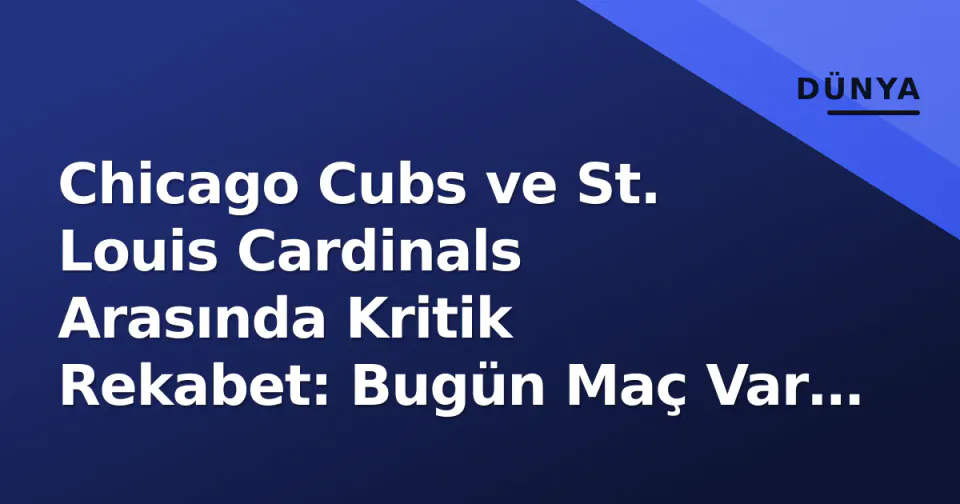 Chicago Cubs ve St. Louis Cardinals Arasında Kritik Rekabet: Bugün Maç Var mı? görseli