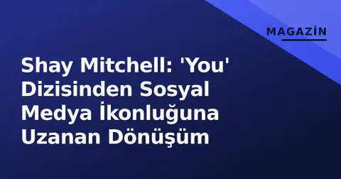 Shay Mitchell: 'You' Dizisinden Sosyal Medya İkonluğuna Uzanan Dönüşüm