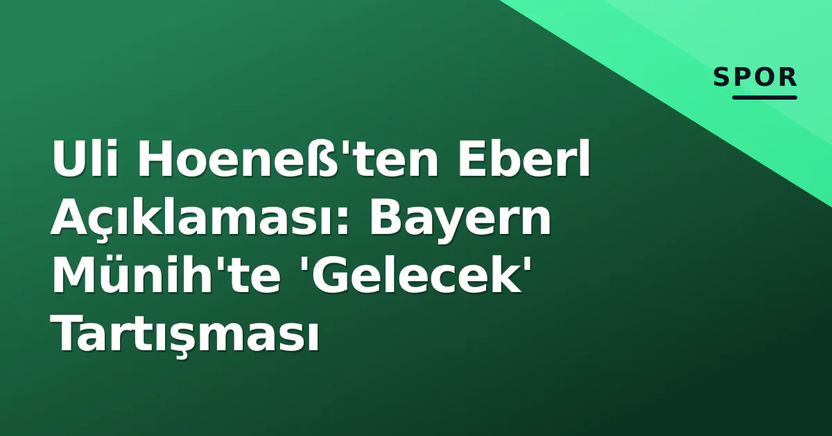Uli Hoeneß'ten Eberl Açıklaması: Bayern Münih'te 'Gelecek' Tartışması Uli Hoeneß'ten Eberl Açıklaması: Bayern Münih'te 'Gelecek' Tartışması
