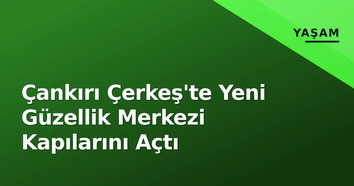 Çankırı Çerkeş'te Yeni Güzellik Merkezi Kapılarını Açtı Çankırı Çerkeş'te Yeni Güzellik Merkezi Kapılarını Açtı