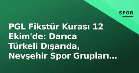 PGL Fikstür Kurası 12 Ekim'de: Darıca Türkeli Dışarıda, Nevşehir Spor Grupları Bekliyor