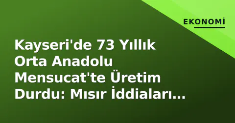Kayseri'de 73 Yıllık Orta Anadolu Mensucat'te Üretim Durdu: Mısır İddiaları ve İşçi Hakları Gündemde