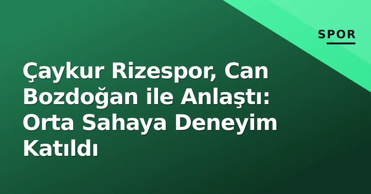 Çaykur Rizespor, Can Bozdoğan ile Anlaştı: Orta Sahaya Deneyim Katıldı Çaykur Rizespor, Can Bozdoğan ile Anlaştı: Orta Sahaya Deneyim Katıldı