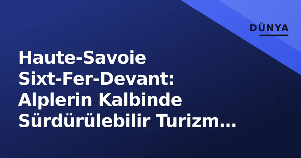 Haute-Savoie Sixt-Fer-Devant: Alplerin Kalbinde Sürdürülebilir Turizm ve Doğa görseli