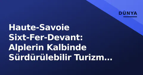Haute-Savoie Sixt-Fer-Devant: Alplerin Kalbinde Sürdürülebilir Turizm ve Doğa