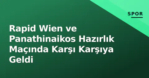 Rapid Wien ve Panathinaikos Hazırlık Maçında Karşı Karşıya Geldi