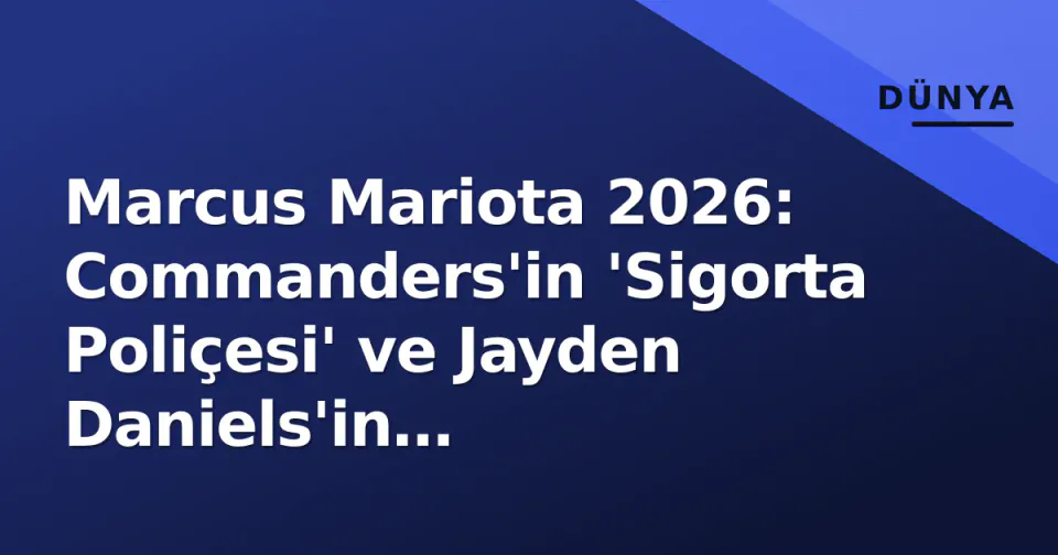 Marcus Mariota 2026: Commanders'in 'Sigorta Poliçesi' ve Jayden Daniels'in Gölgesindeki Veteran Stratejisi görseli