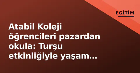 Atabil Koleji öğrencileri pazardan okula: Turşu etkinliğiyle yaşam becerileri dersi