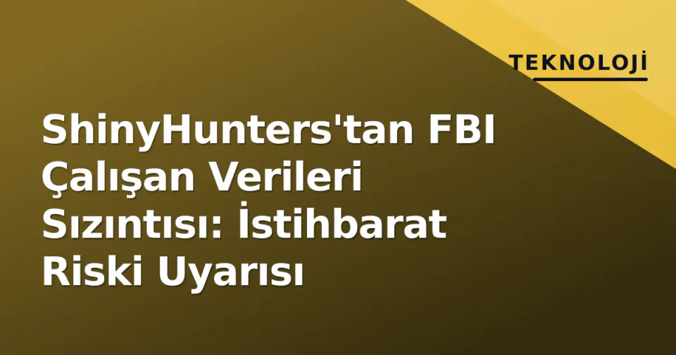 ShinyHunters'tan FBI Çalışan Verileri Sızıntısı: İstihbarat Riski Uyarısı görseli