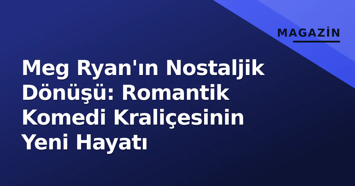 Meg Ryan'ın Nostaljik Dönüşü: Romantik Komedi Kraliçesinin Yeni Hayatı Meg Ryan'ın Nostaljik Dönüşü: Romantik Komedi Kraliçesinin Yeni Hayatı