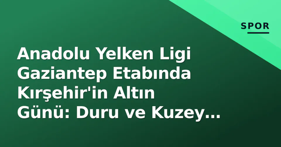 Anadolu Yelken Ligi Gaziantep Etabında Kırşehir'in Altın Günü: Duru ve Kuzey Podyuma Çıktı görseli