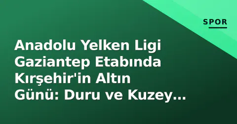 Anadolu Yelken Ligi Gaziantep Etabında Kırşehir'in Altın Günü: Duru ve Kuzey Podyuma Çıktı