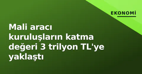 Mali aracı kuruluşların katma değeri 3 trilyon TL'ye yaklaştı