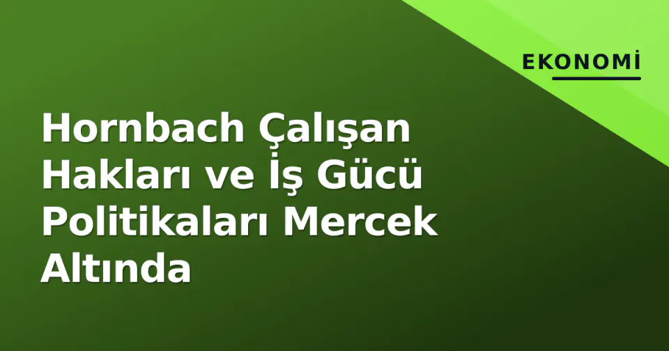 Hornbach Çalışan Hakları ve İş Gücü Politikaları Mercek Altında görseli