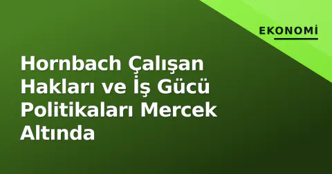 Hornbach Çalışan Hakları ve İş Gücü Politikaları Mercek Altında