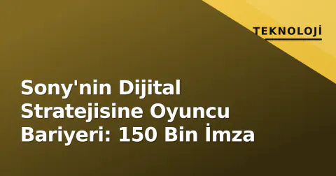 Sony'nin Dijital Stratejisine Oyuncu Bariyeri: 150 Bin İmza