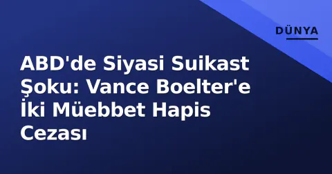 ABD'de Siyasi Suikast Şoku: Vance Boelter'e İki Müebbet Hapis Cezası