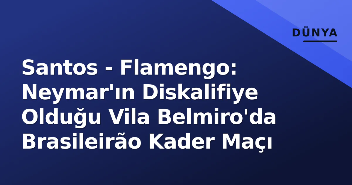 Santos - Flamengo: Neymar'ın Diskalifiye Olduğu Vila Belmiro'da Brasileirão Kader Maçı Santos - Flamengo: Neymar'ın Diskalifiye Olduğu Vila Belmiro'da Brasileirão Kader Maçı