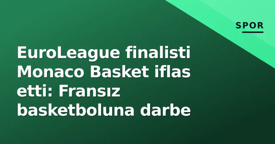 EuroLeague finalisti Monaco Basket iflas etti: Fransız basketboluna darbe görseli