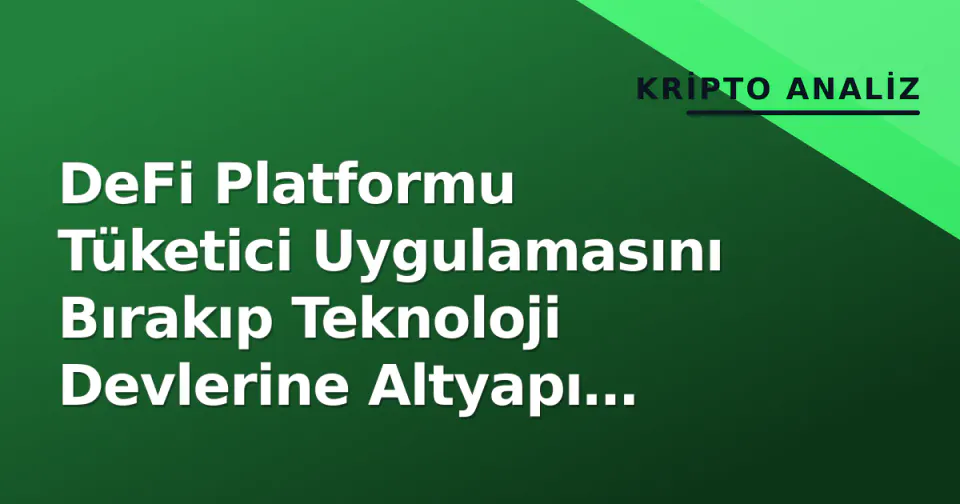 DeFi Platformu Tüketici Uygulamasını Bırakıp Teknoloji Devlerine Altyapı Sağlayıcı Oldu görseli