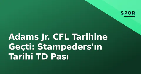 Adams Jr. CFL Tarihine Geçti: Stampeders'ın Tarihi TD Pası