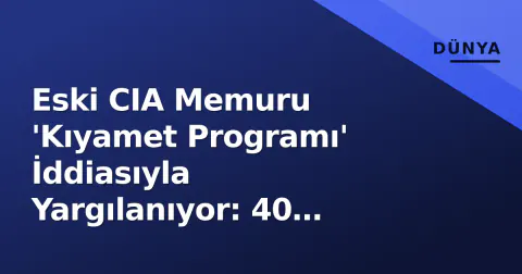 Eski CIA Memuru 'Kıyamet Programı' İddiasıyla Yargılanıyor: 40 Milyon Dolar'lık Altın Çalınıp Kaçırıldı