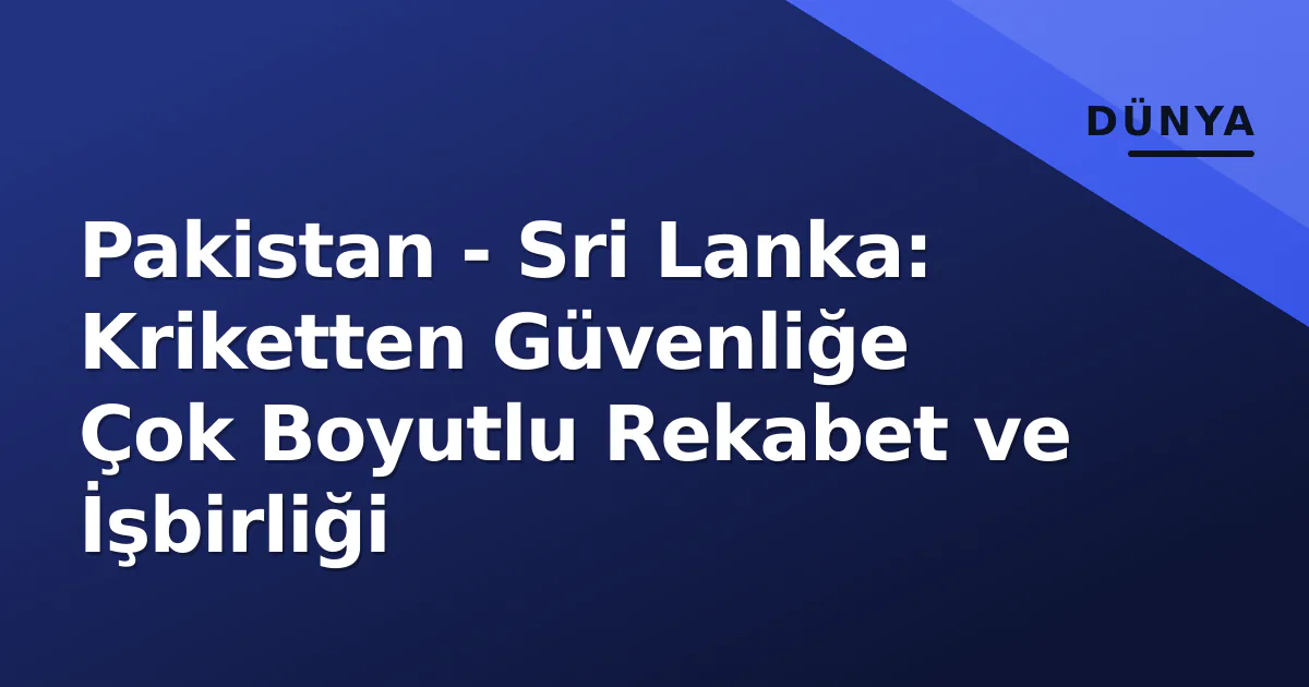 Pakistan - Sri Lanka: Kriketten Güvenliğe Çok Boyutlu Rekabet ve İşbirliği Pakistan - Sri Lanka: Kriketten Güvenliğe Çok Boyutlu Rekabet ve İşbirliği
