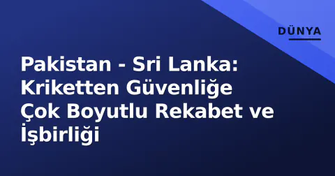 Pakistan - Sri Lanka: Kriketten Güvenliğe Çok Boyutlu Rekabet ve İşbirliği