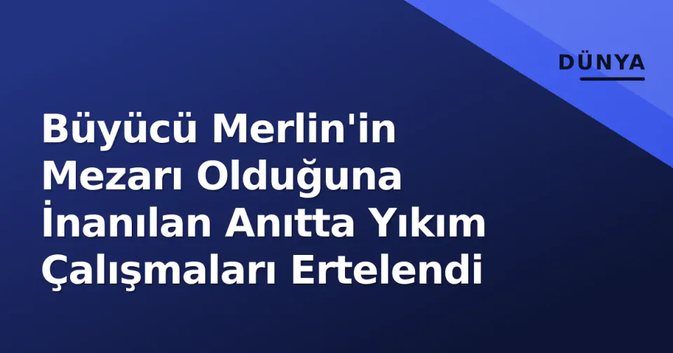 Büyücü Merlin'in Mezarı Olduğuna İnanılan Anıtta Yıkım Çalışmaları Ertelendi görseli