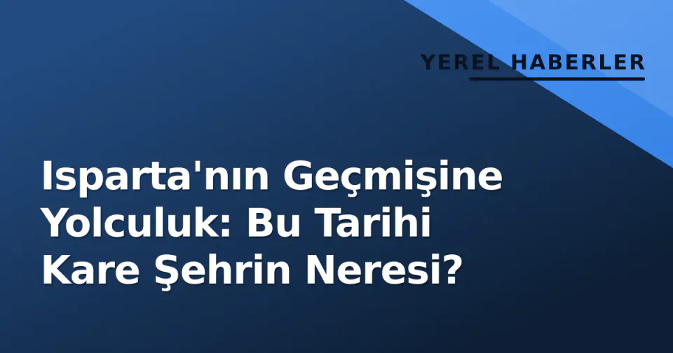 Isparta'nın Geçmişine Yolculuk: Bu Tarihi Kare Şehrin Neresi? görseli