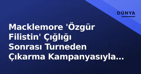 Macklemore 'Özgür Filistin' Çığlığı Sonrası Turneden Çıkarma Kampanyasıyla Yüz Yüze