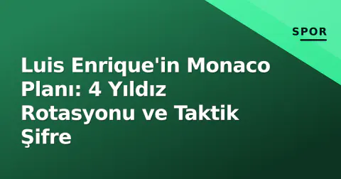 Luis Enrique'in Monaco Planı: 4 Yıldız Rotasyonu ve Taktik Şifre