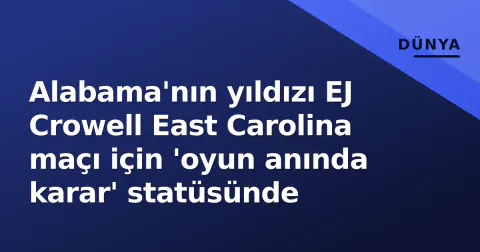 Alabama'nın yıldızı EJ Crowell East Carolina maçı için 'oyun anında karar' statüsünde