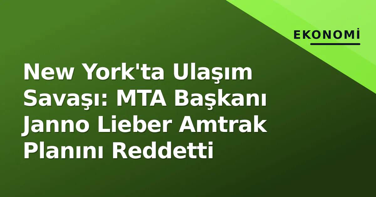 New York'ta Ulaşım Savaşı: MTA Başkanı Janno Lieber Amtrak Planını Reddetti New York'ta Ulaşım Savaşı: MTA Başkanı Janno Lieber Amtrak Planını Reddetti