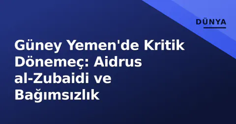 Güney Yemen'de Kritik Dönemeç: Aidrus al-Zubaidi ve Bağımsızlık