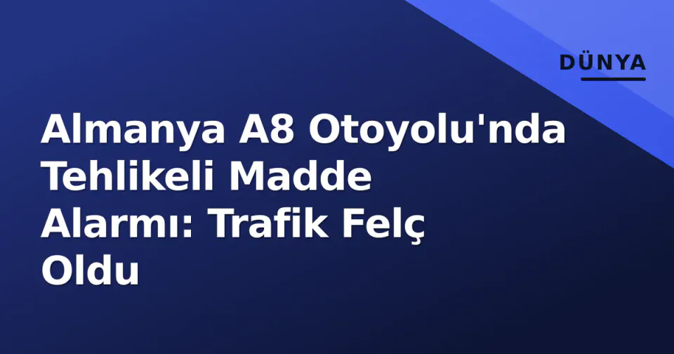 Almanya A8 Otoyolu'nda Tehlikeli Madde Alarmı: Trafik Felç Oldu görseli