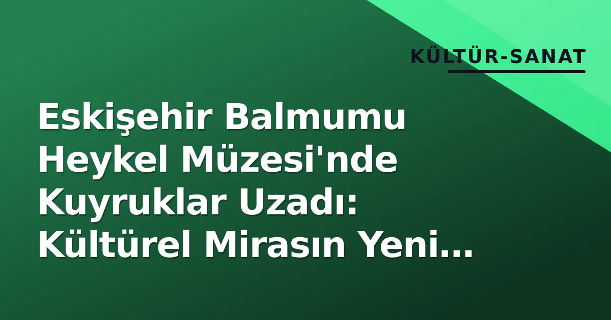 Eskişehir Balmumu Heykel Müzesi'nde Kuyruklar Uzadı: Kültürel Mirasın Yeni Adresi Eskişehir Balmumu Heykel Müzesi'nde Kuyruklar Uzadı: Kültürel Mirasın Yeni Adresi