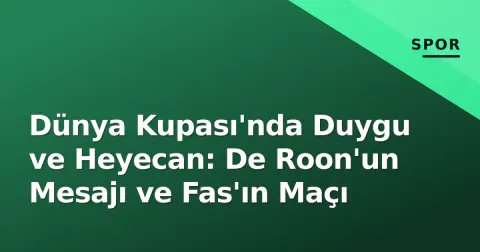 Dünya Kupası'nda Duygu ve Heyecan: De Roon'un Mesajı ve Fas'ın Maçı