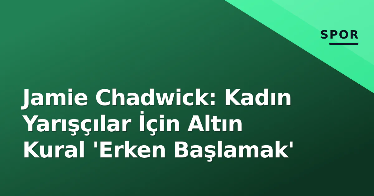Jamie Chadwick: Kadın Yarışçılar İçin Altın Kural 'Erken Başlamak' Jamie Chadwick: Kadın Yarışçılar İçin Altın Kural 'Erken Başlamak'