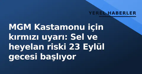 MGM Kastamonu için kırmızı uyarı: Sel ve heyelan riski 23 Eylül gecesi başlıyor