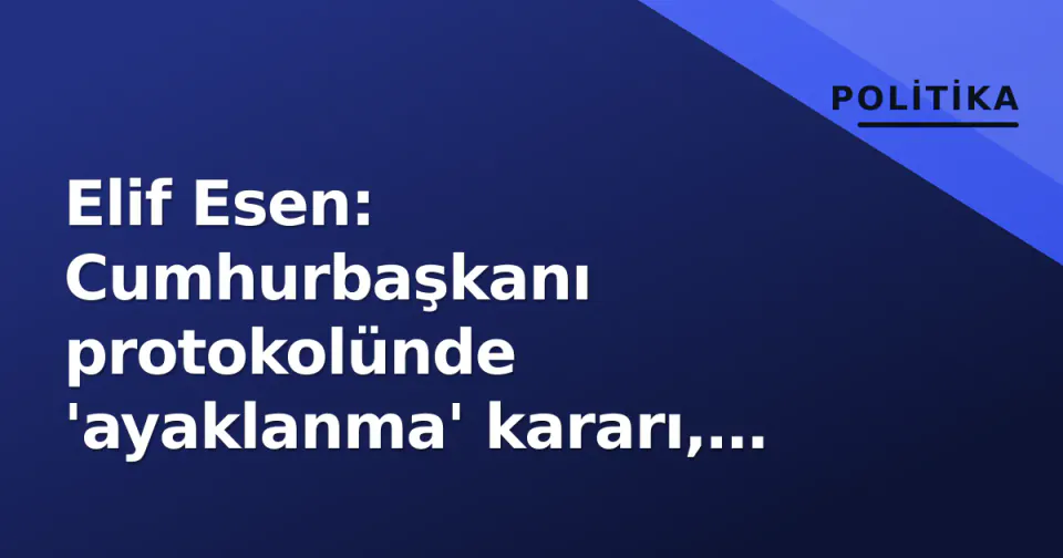 Elif Esen: Cumhurbaşkanı protokolünde 'ayaklanma' kararı, DEVA'nın laik çizgisinin parçası görseli
