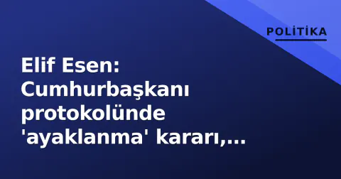 Elif Esen: Cumhurbaşkanı protokolünde 'ayaklanma' kararı, DEVA'nın laik çizgisinin parçası