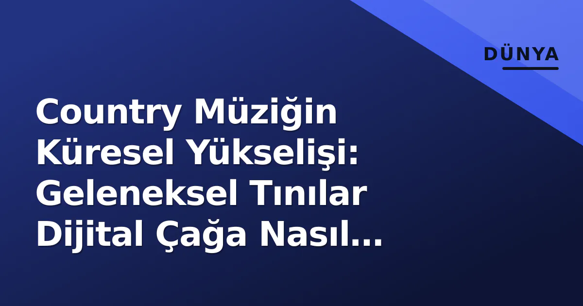 Country Müziğin Küresel Yükselişi: Geleneksel Tınılar Dijital Çağa Nasıl Adapte Oldu? Country Müziğin Küresel Yükselişi: Geleneksel Tınılar Dijital Çağa Nasıl Adapte Oldu?