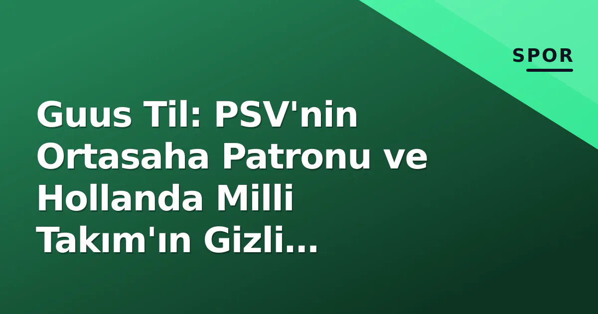 Guus Til: PSV'nin Ortasaha Patronu ve Hollanda Milli Takım'ın Gizli Kahramanı Guus Til: PSV'nin Ortasaha Patronu ve Hollanda Milli Takım'ın Gizli Kahramanı